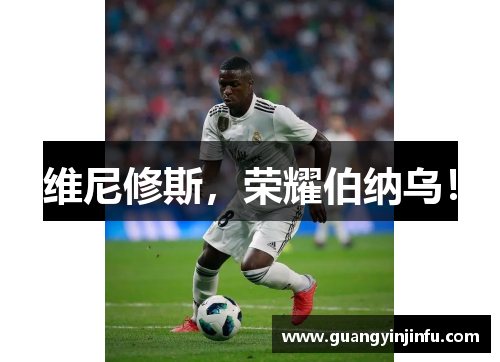 维尼修斯，荣耀伯纳乌！